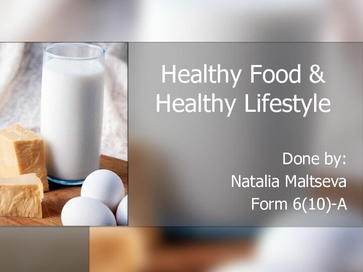 Healthy Food & Healthy LifestyleDone by:Natalia MaltsevaForm 6(10)-A