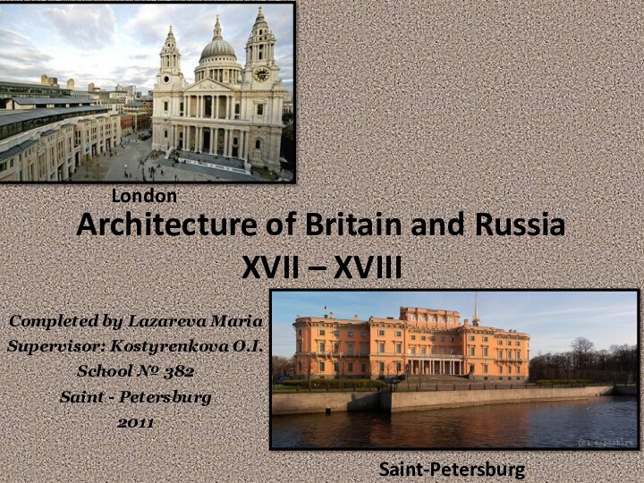 Architecture of Britain and Russia XVII – XVIII Saint-PetersburgLondonCompleted by Lazareva MariaSupervisor:
