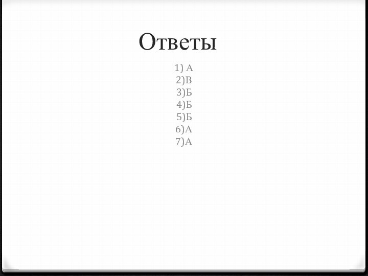 Ответы 1) А 2)В 3)Б 4)Б 5)Б  6)А 7)А