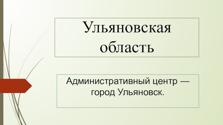 Ульяновская областьАдминистративный центр — город Ульяновск.