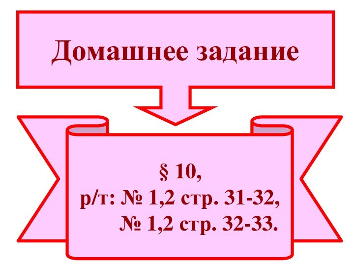 § 10,р/т: № 1,2 стр. 31-32,    № 1,2 стр. 32-33.Домашнее задание