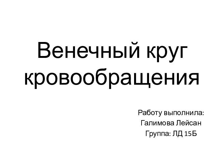 Венечный круг кровообращенияРаботу выполнила:Галимова ЛейсанГруппа: ЛД 15Б