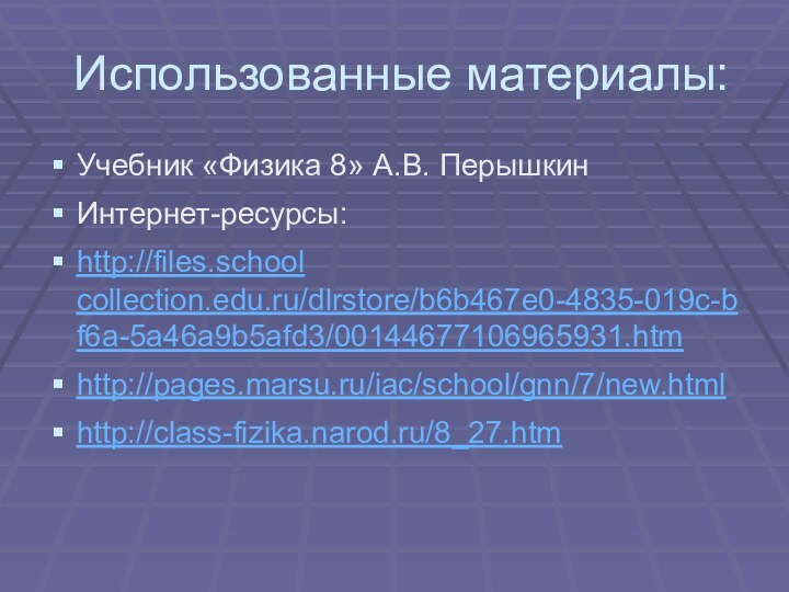 Использованные материалы:Учебник «Физика 8» А.В. ПерышкинИнтернет-ресурсы:http://files.school collection.edu.ru/dlrstore/b6b467e0-4835-019c-bf6a-5a46a9b5afd3/00144677106965931.htmhttp://pages.marsu.ru/iac/school/gnn/7/new.htmlhttp://class-fizika.narod.ru/8_27.htm