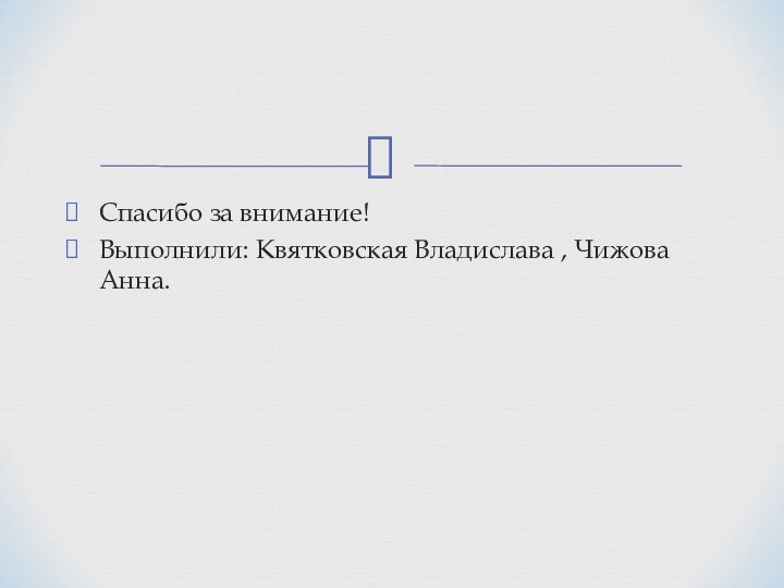 Спасибо за внимание!Выполнили: Квятковская Владислава , Чижова Анна.