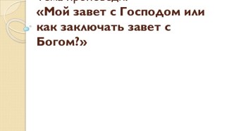 Тема проповеди:Мой завет с Господом или как заключать завет с Богом?