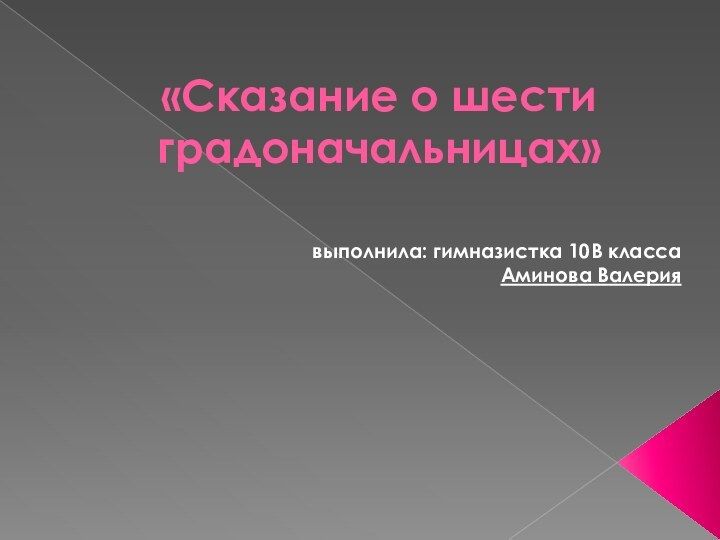 «Сказание о шести градоначальницах»выполнила: гимназистка 10В классаАминова Валерия