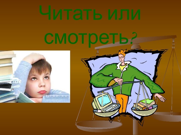 Читать или смотреть?