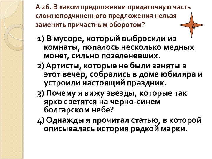 А 26. В каком предложении придаточную часть сложноподчиненного предложения нельзя заменить причастным