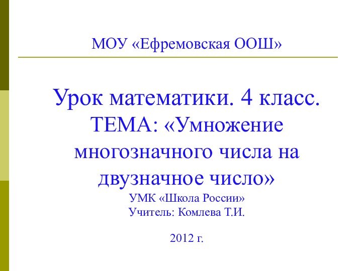 МОУ «Ефремовская ООШ»  Урок математики. 4 класс.  ТЕМА: «Умножение многозначного