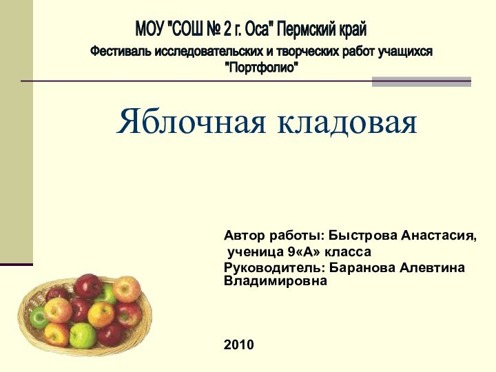 Яблочная кладоваяАвтор работы: Быстрова Анастасия, ученица 9«А» класса Руководитель: Баранова Алевтина