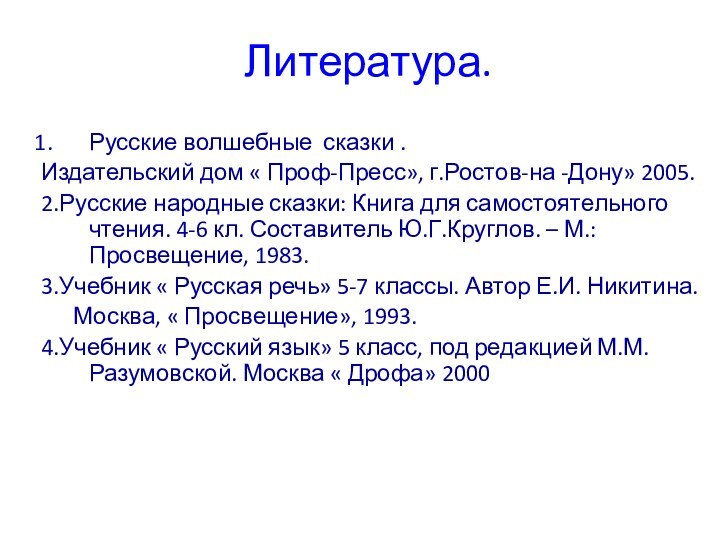 Литература.Русские волшебные сказки .Издательский дом « Проф-Пресс», г.Ростов-на -Дону» 2005.2.Русские народные сказки: