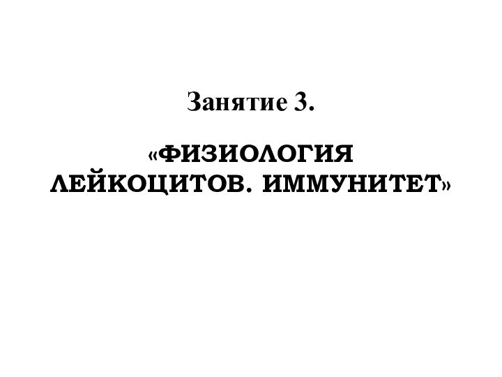 Занятие 3.  «ФИЗИОЛОГИЯ лейкоцитов. Иммунитет»