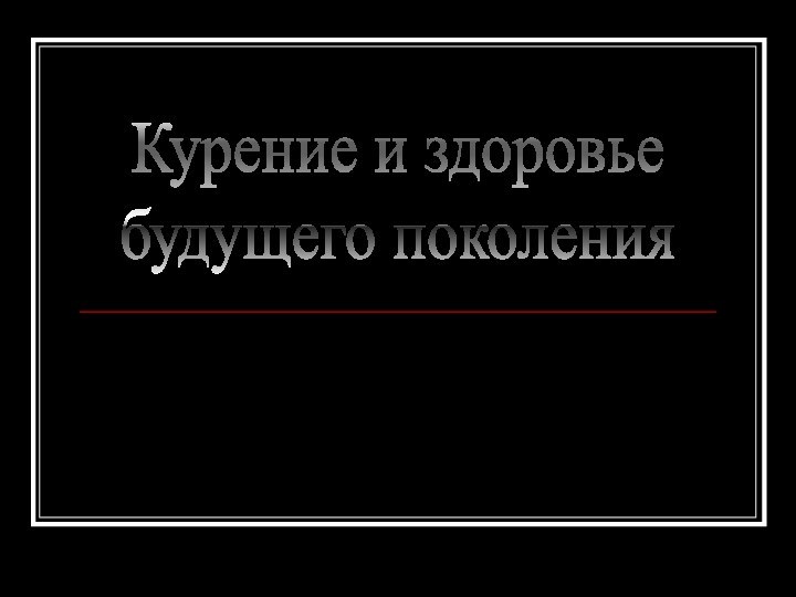 Курение и здоровьебудущего поколения