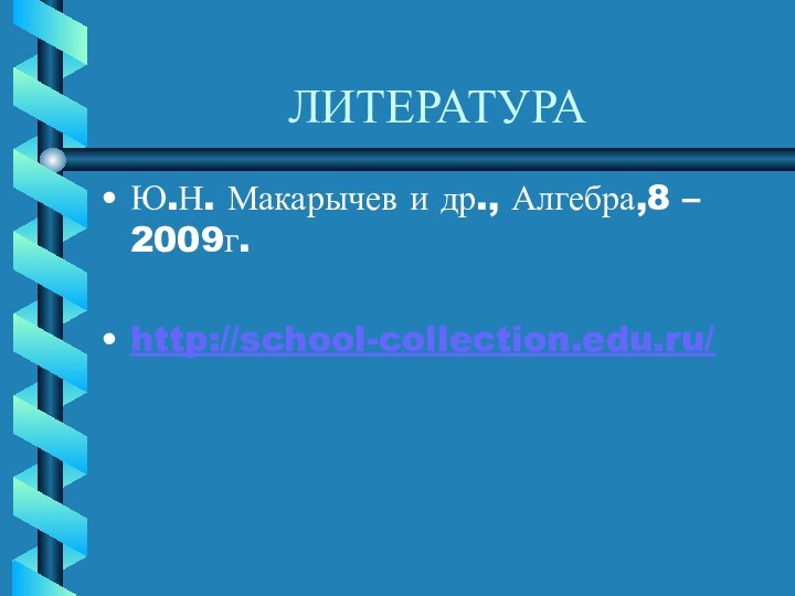 ЛИТЕРАТУРАЮ.Н. Макарычев и др., Алгебра,8 – 2009г.http://school-collection.edu.ru/