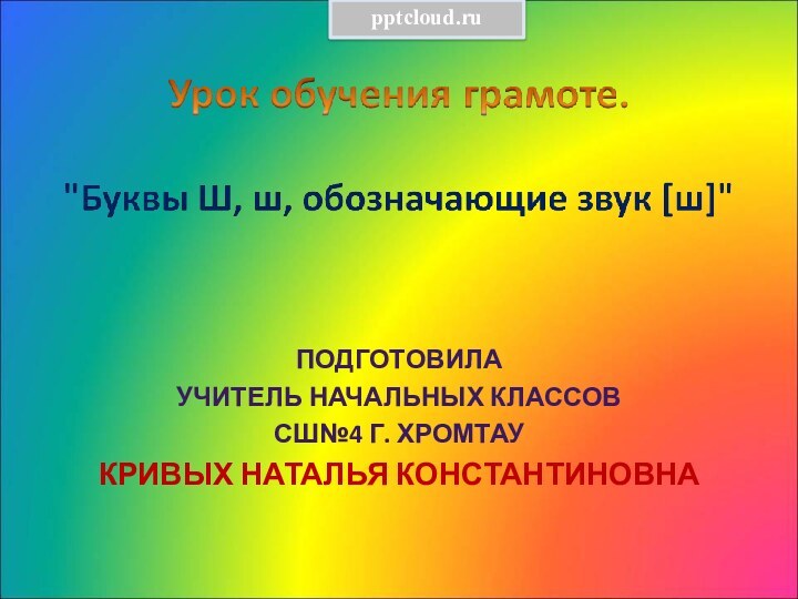 Подготовила учитель начальных классов СШ№4 г. Хромтау Кривых Наталья Константиновна