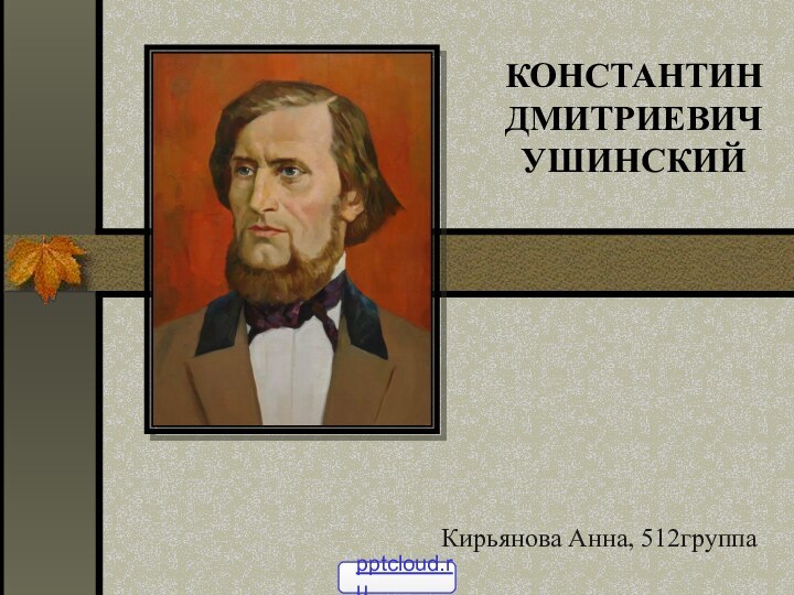 КОНСТАНТИН ДМИТРИЕВИЧ УШИНСКИЙКирьянова Анна, 512группа