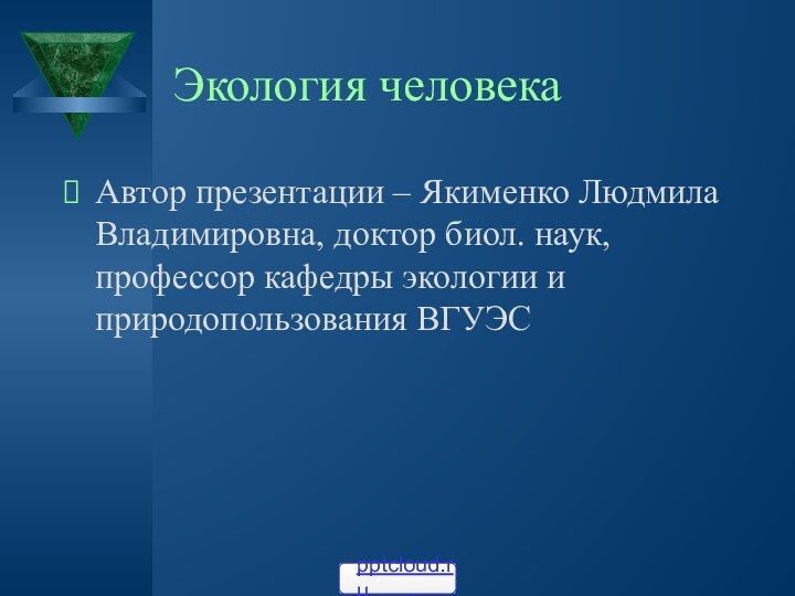 Экология человекаАвтор презентации – Якименко Людмила Владимировна, доктор биол. наук, профессор кафедры экологии и природопользования ВГУЭС