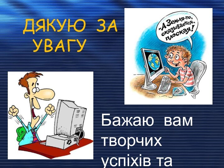 ДЯКУЮ ЗА УВАГУБажаю вам творчих успіхів та терпіння