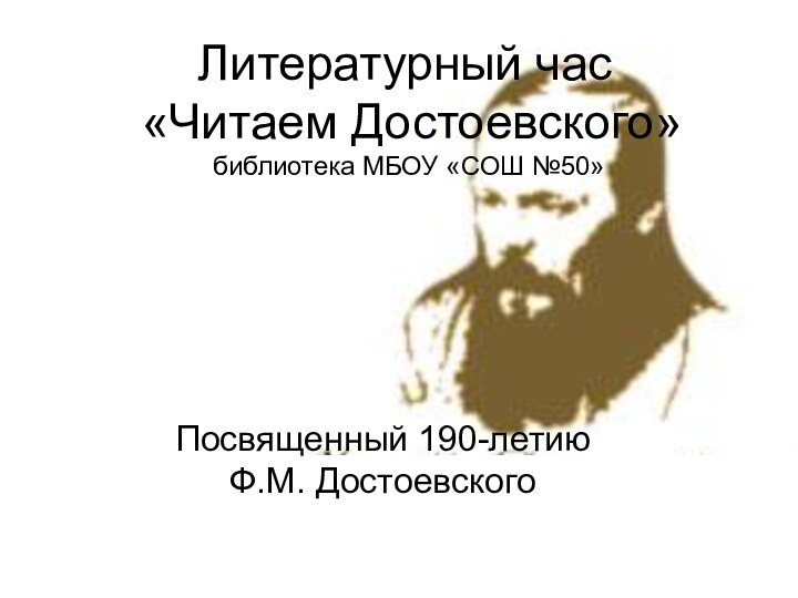 Литературный час  «Читаем Достоевского»  библиотека МБОУ «СОШ №50» Посвященный 190-летию  Ф.М. Достоевского