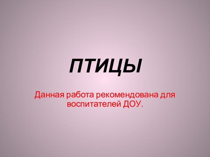 ПТИЦЫДанная работа рекомендована для воспитателей ДОУ.