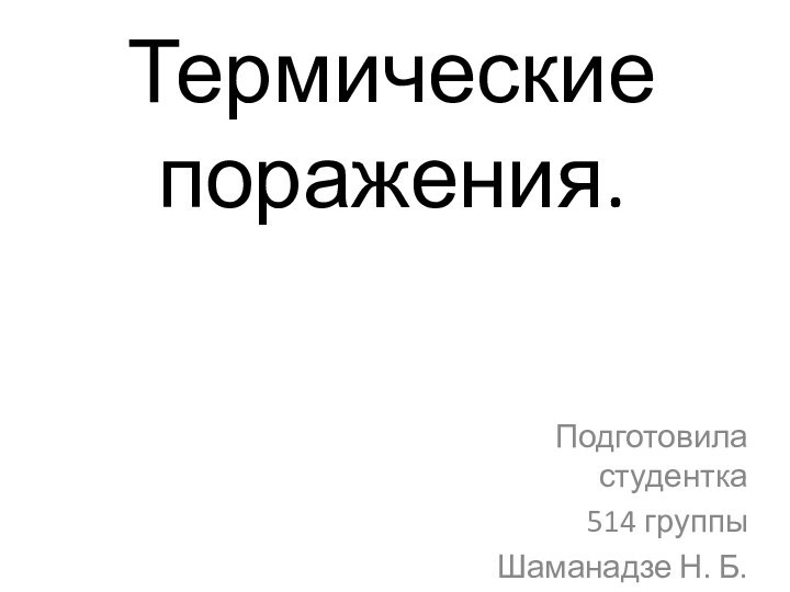 Термические поражения.Подготовила студентка 514 группыШаманадзе Н. Б.