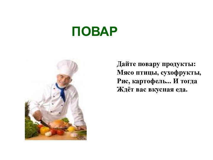 ПОВАРДайте повару продукты:Мясо птицы, сухофрукты,Рис, картофель... И тогда Ждёт вас вкусная еда.