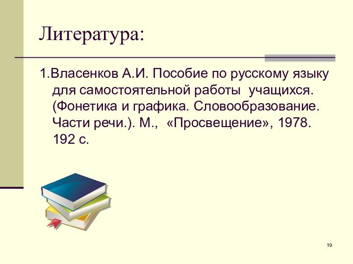 Литература:1.Власенков А.И. Пособие по русскому языку для самостоятельной работы учащихся. (Фонетика и