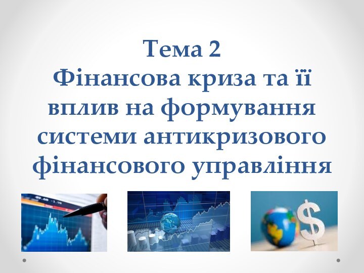 Тема 2 Фінансова криза та її вплив на формування системи антикризового фінансового управління