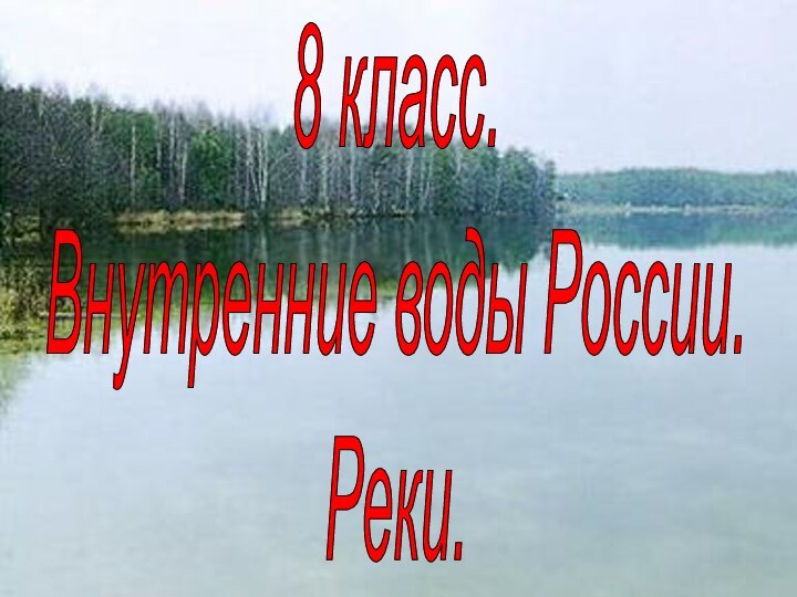 8 класс.Внутренние воды России.Реки.