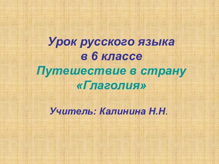 Урок русского языка в 6 классе Путешествие в страну «Глаголия»Учитель: Калинина Н.Н.