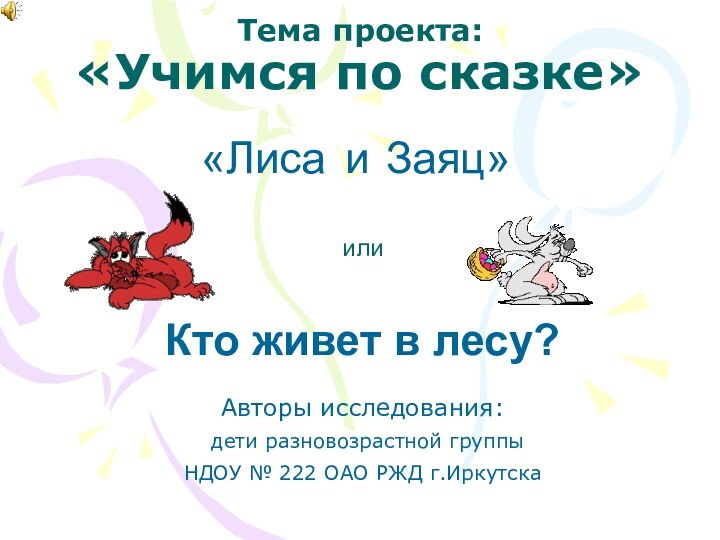 Тема проекта: «Учимся по сказке»Авторы исследования: дети разновозрастной группыНДОУ № 222 ОАО