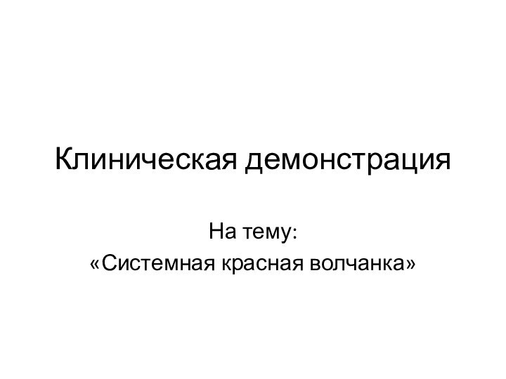 Клиническая демонстрацияНа тему:«Системная красная волчанка»