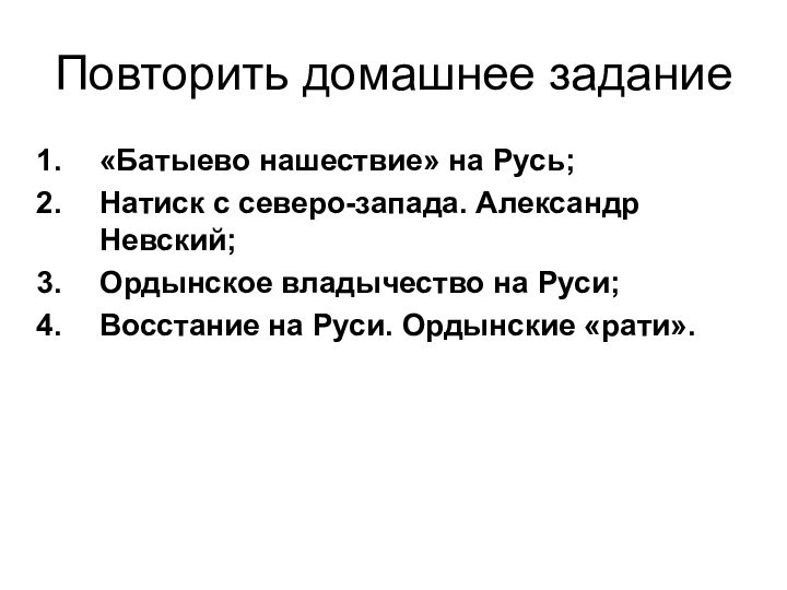 Повторить домашнее задание«Батыево нашествие» на Русь;Натиск с северо-запада. Александр Невский;Ордынское владычество на