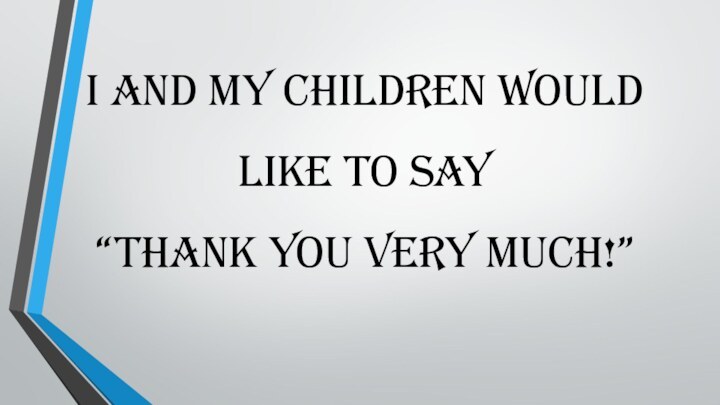 I and my children would like to say “Thank you very much!”