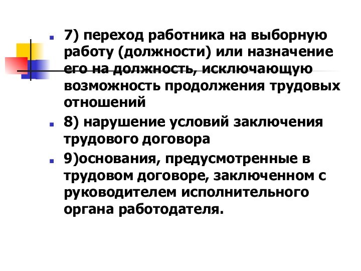 7) переход работника на выборную работу (должности) или назначение его на должность,