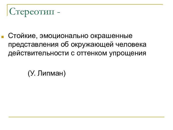 Стереотип - Стойкие, эмоционально окрашенные представления об окружающей человека действительности с оттенком