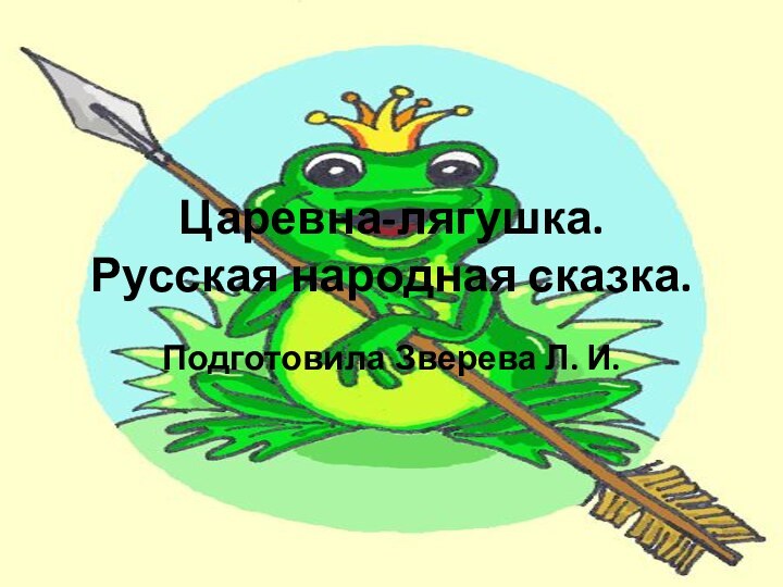 Царевна-лягушка. Русская народная сказка.Подготовила Зверева Л. И.