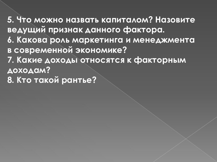 5. Что можно назвать капиталом? Назовите ведущий признак данного фактора.6. Какова роль