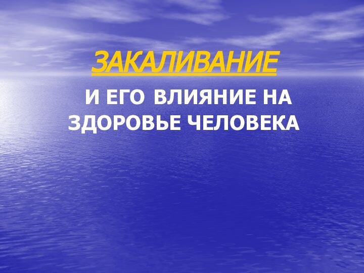 ЗАКАЛИВАНИЕ  И ЕГО ВЛИЯНИЕ НА ЗДОРОВЬЕ ЧЕЛОВЕКА