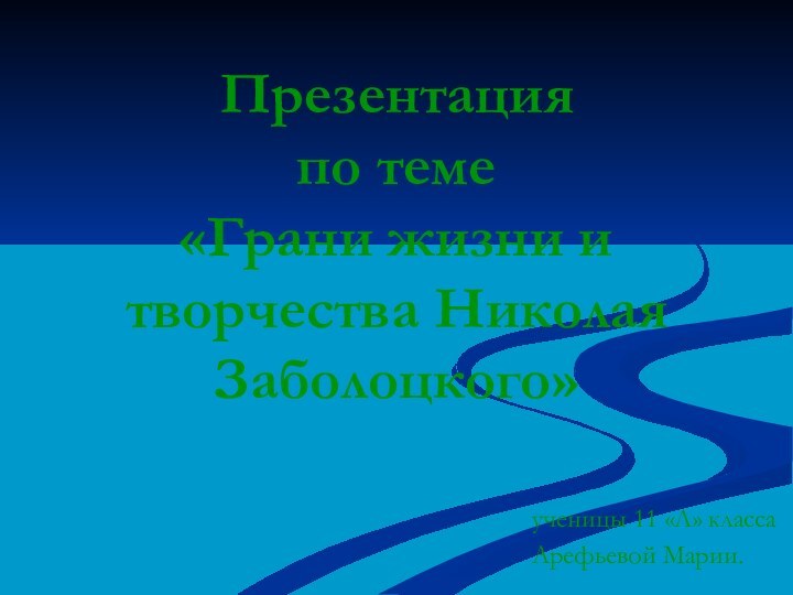 Презентация по теме  «Грани жизни и творчества Николая Заболоцкого»ученицы 11 «Л» классаАрефьевой Марии.