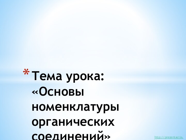 Тема урока: «Основы номенклатуры органических соединений»    http://prezentacija.biz