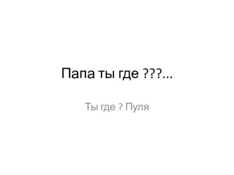 Папа ты где ???...