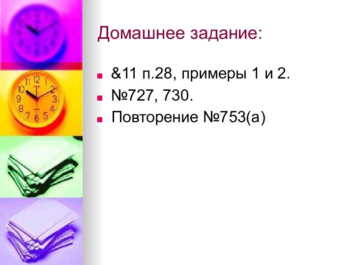 Домашнее задание:&11 п.28, примеры 1 и 2.№727, 730.Повторение №753(а)