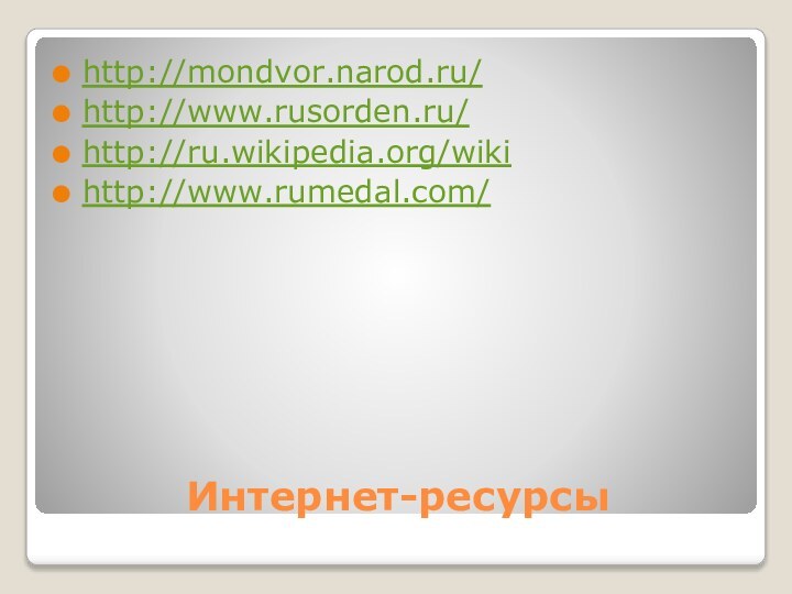 Интернет-ресурсыhttp://mondvor.narod.ru/http://www.rusorden.ru/http://ru.wikipedia.org/wikihttp://www.rumedal.com/