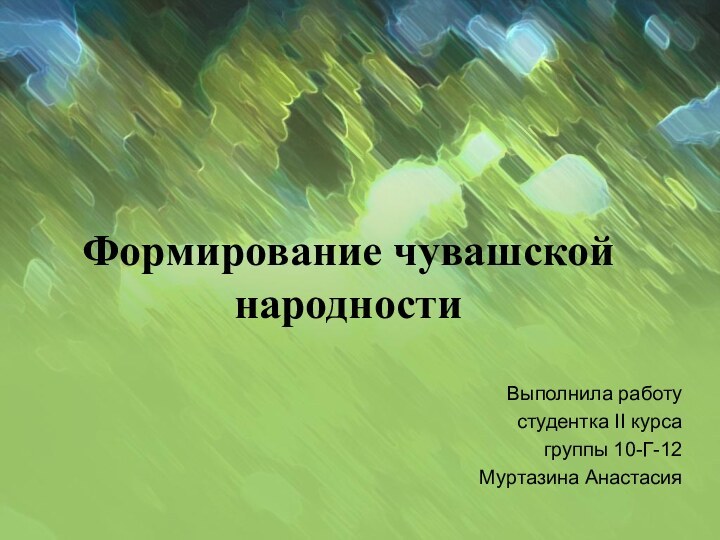 Формирование чувашской народностиВыполнила работу студентка II курса группы 10-Г-12 Муртазина Анастасия