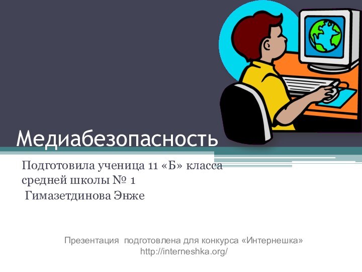 МедиабезопасностьПодготовила ученица 11 «Б» класса средней школы № 1 Гимазетдинова ЭнжеПрезентация подготовлена для конкурса «Интернешка» http://interneshka.org/