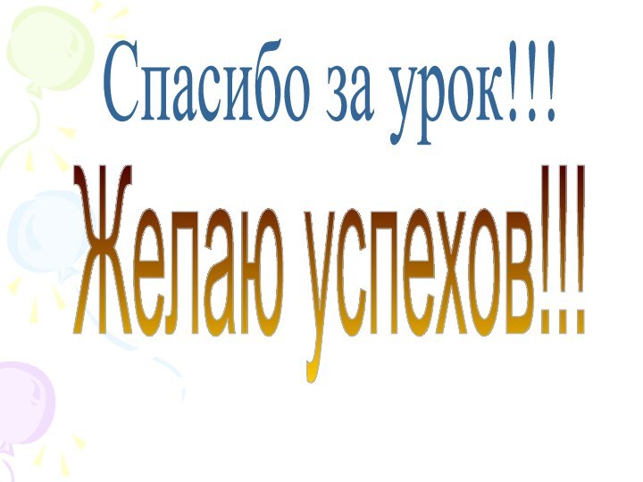 Спасибо за урок!!!Желаю успехов!!!