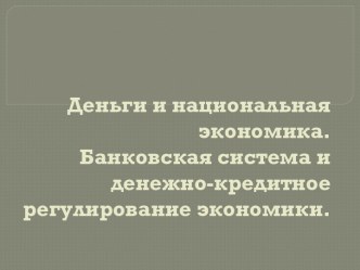 Деньги и национальная экономика. Банковская система и денежно-кредитное регулирование экономики.