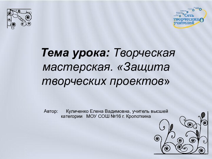 Тема урока: Творческая мастерская. «Защита творческих проектов»Автор:   Куличенко Елена