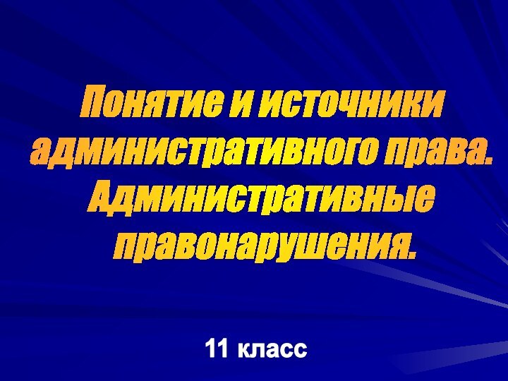 11 классПонятие и источникиадминистративного права. Административные правонарушения.